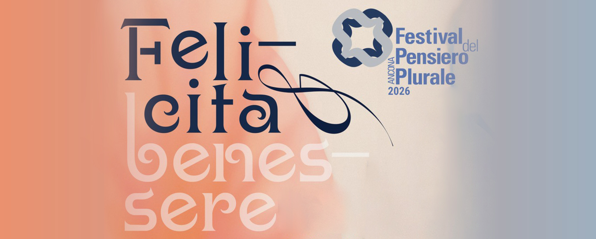 Sullo sfondo sfumato tra arancio e grigio compaiono le parole “Felicità” e “benessere”. In alto a destra il logo del Festival del Pensiero Plurale – Ancona 2026.