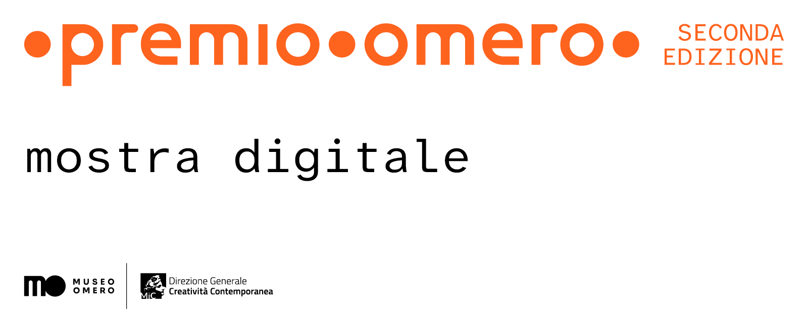Grafica della mostra digitale della seconda edizione del Premio Omero, su sfondo bianco. In alto, il logo arancione “Premio Omero” e, a destra, la scritta “Seconda edizione”. Al centro, in grandi caratteri neri, la scritta “mostra digitale”. In basso a sinistra, i loghi neri del Museo Omero e della Direzione Generale Creatività Contemporanea del Ministero della Cultura.